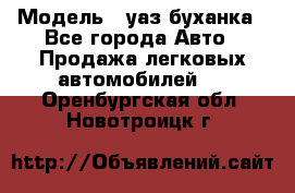  › Модель ­ уаз буханка - Все города Авто » Продажа легковых автомобилей   . Оренбургская обл.,Новотроицк г.